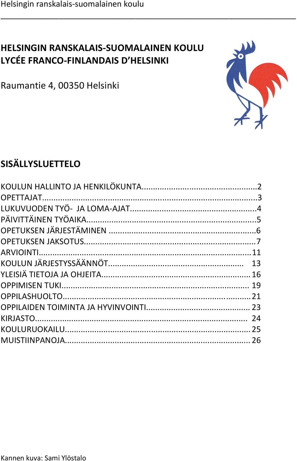 ..5 OPETUKSEN JÄRJESTÄMINEN...6 OPETUKSEN JAKSOTUS...7 ARVIOINTI...11 KOULUN JÄRJESTYSSÄÄNNÖT... 13 YLEISIÄ TIETOJA JA OHJEITA.