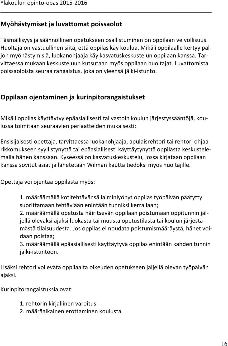 Tarvittaessa mukaan keskusteluun kutsutaan myös oppilaan huoltajat. Luvattomista poissaoloista seuraa rangaistus, joka on yleensä jälki-istunto.