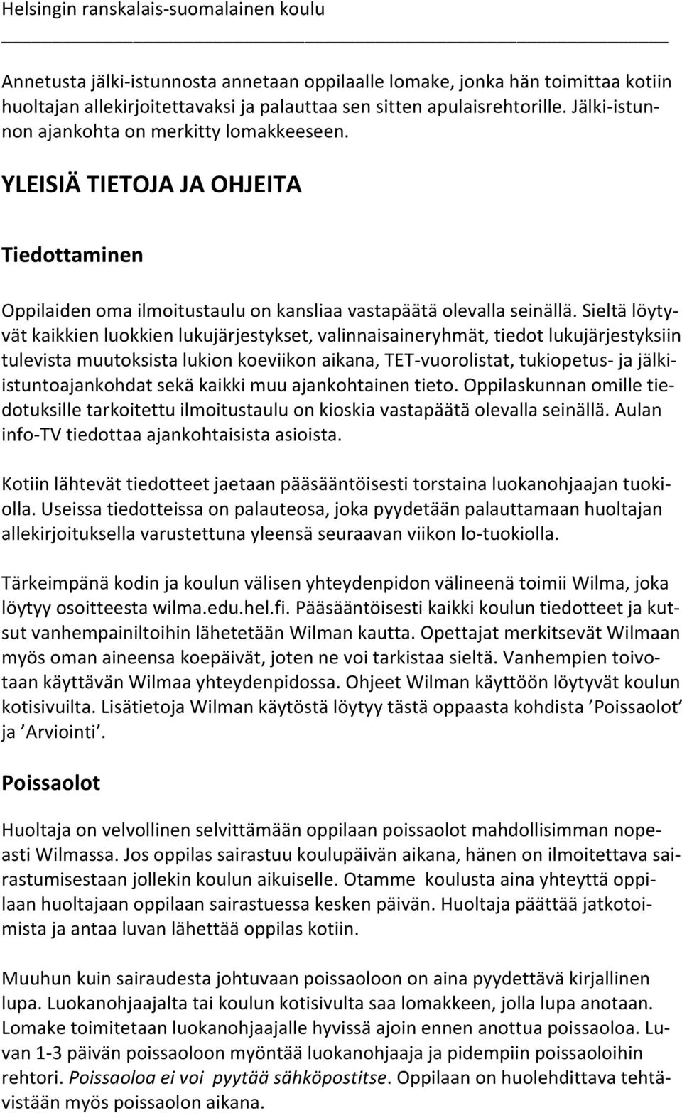 Sieltä löytyvät kaikkien luokkien lukujärjestykset, valinnaisaineryhmät, tiedot lukujärjestyksiin tulevista muutoksista lukion koeviikon aikana, TET-vuorolistat, tukiopetus- ja jälkiistuntoajankohdat