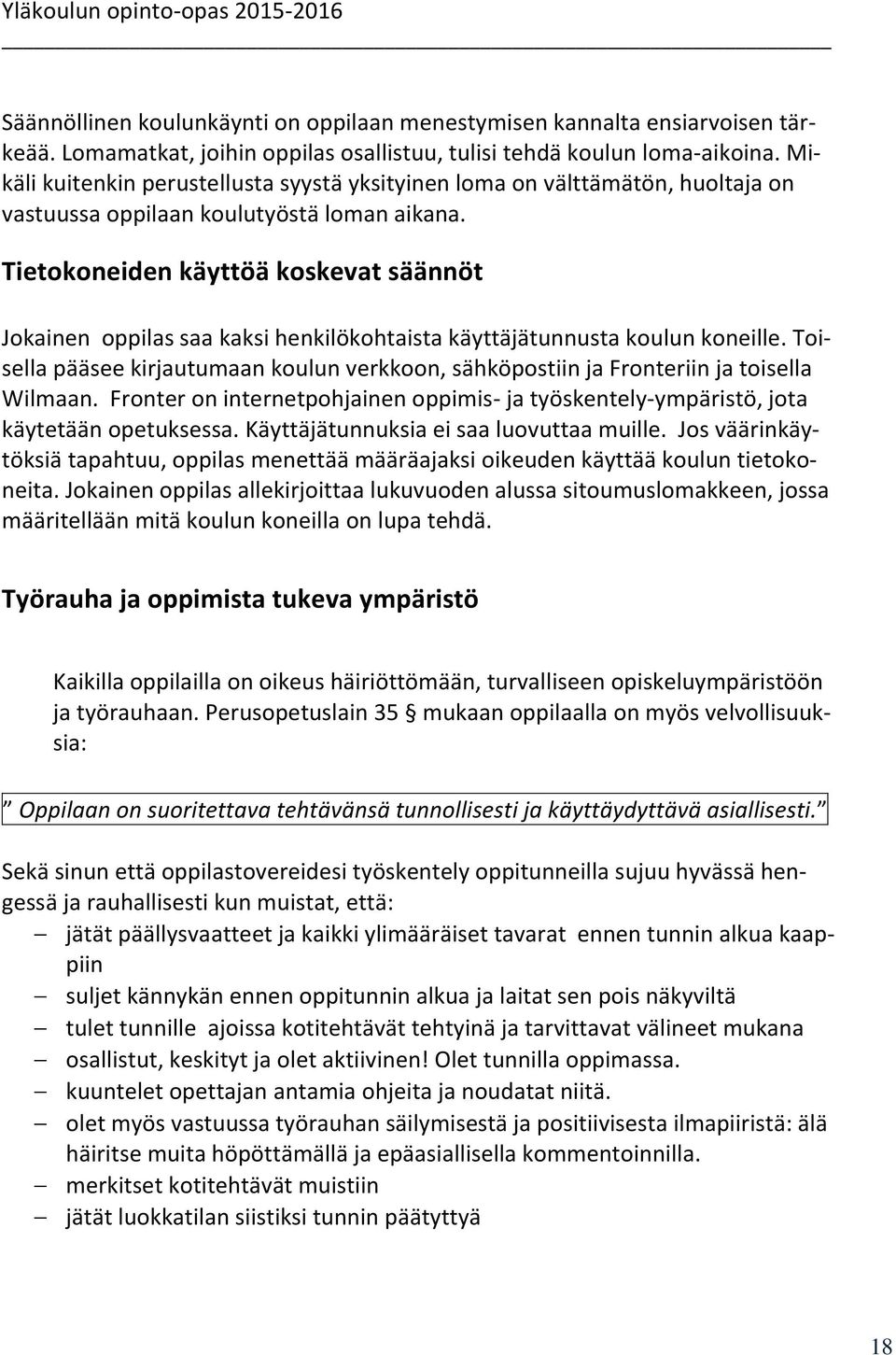 Tietokoneiden käyttöä koskevat säännöt Jokainen oppilas saa kaksi henkilökohtaista käyttäjätunnusta koulun koneille.