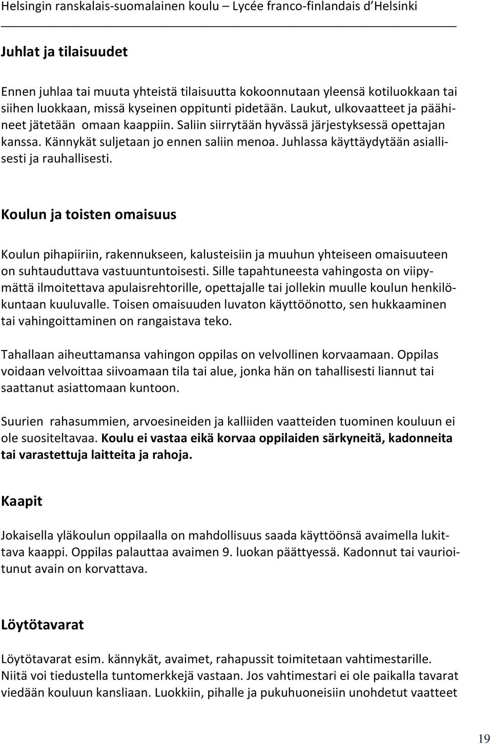 Juhlassa käyttäydytään asiallisesti ja rauhallisesti. Koulun ja toisten omaisuus Koulun pihapiiriin, rakennukseen, kalusteisiin ja muuhun yhteiseen omaisuuteen on suhtauduttava vastuuntuntoisesti.