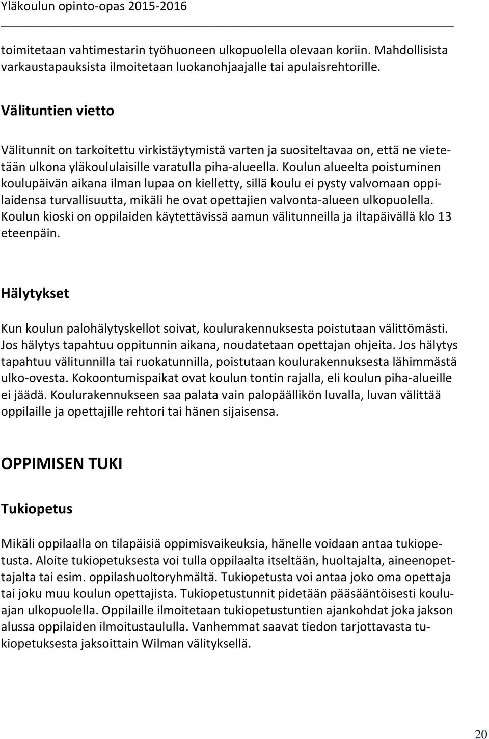 Koulun alueelta poistuminen koulupäivän aikana ilman lupaa on kielletty, sillä koulu ei pysty valvomaan oppilaidensa turvallisuutta, mikäli he ovat opettajien valvonta-alueen ulkopuolella.