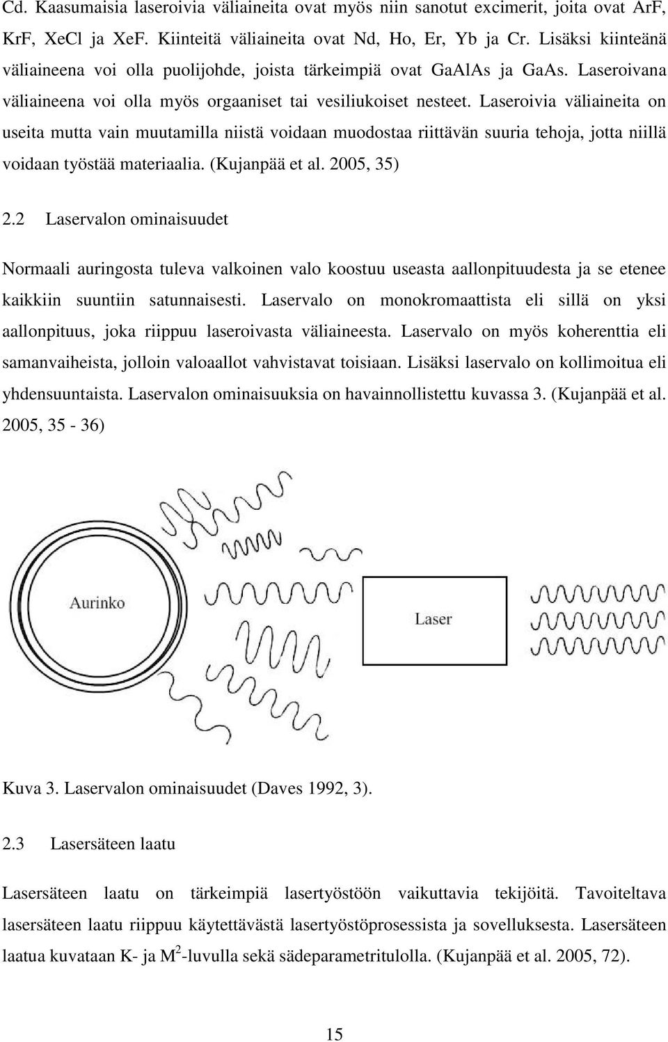 Laseroivia väliaineita on useita mutta vain muutamilla niistä voidaan muodostaa riittävän suuria tehoja, jotta niillä voidaan työstää materiaalia. (Kujanpää et al. 2005, 35) 2.