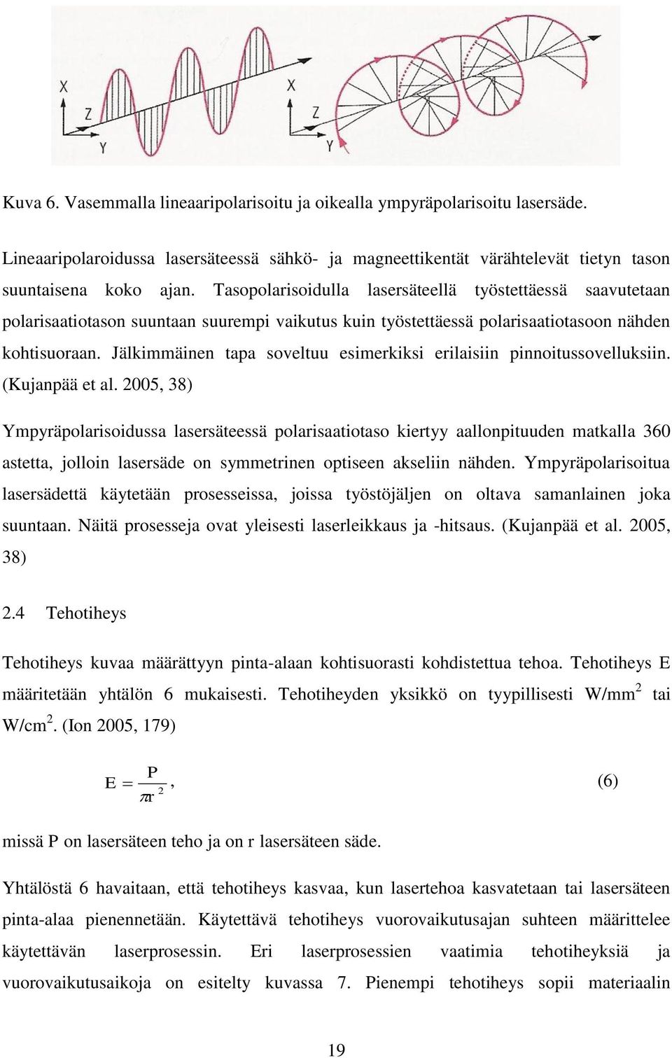 Jälkimmäinen tapa soveltuu esimerkiksi erilaisiin pinnoitussovelluksiin. (Kujanpää et al.