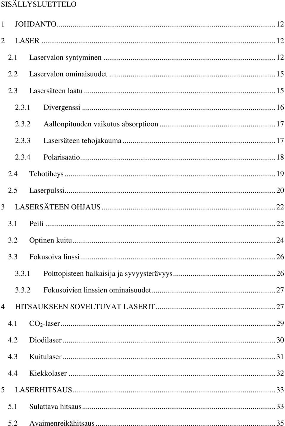 3 Fokusoiva linssi... 26 3.3.1 Polttopisteen halkaisija ja syvyysterävyys... 26 3.3.2 Fokusoivien linssien ominaisuudet... 27 4 HITSAUKSEEN SOVELTUVAT LASERIT... 27 4.1 CO 2 -laser.