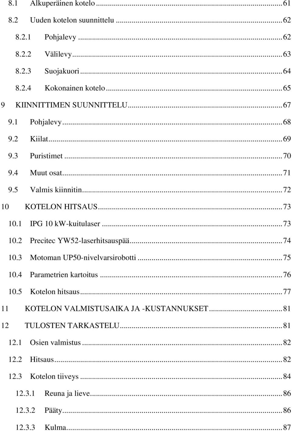 1 IPG 10 kw-kuitulaser... 73 10.2 Precitec YW52-laserhitsauspää... 74 10.3 Motoman UP50-nivelvarsirobotti... 75 10.4 Parametrien kartoitus... 76 10.5 Kotelon hitsaus.