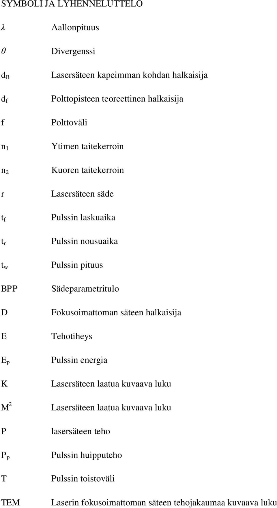 Pulssin nousuaika Pulssin pituus Sädeparametritulo Fokusoimattoman säteen halkaisija Tehotiheys Pulssin energia Lasersäteen laatua kuvaava