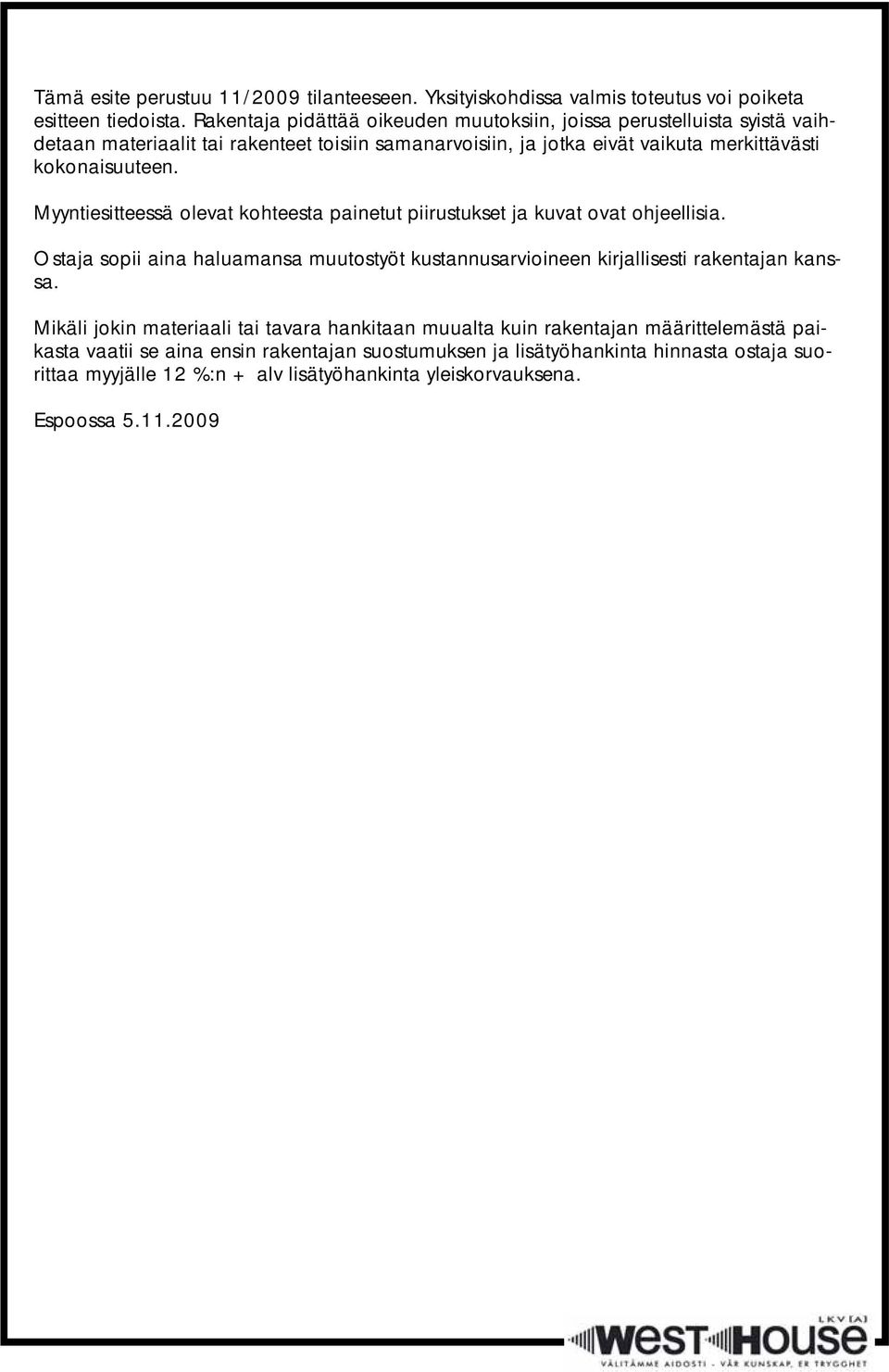 kokonaisuuteen. Myyntiesitteessä olevat kohteesta painetut piirustukset ja kuvat ovat ohjeellisia.