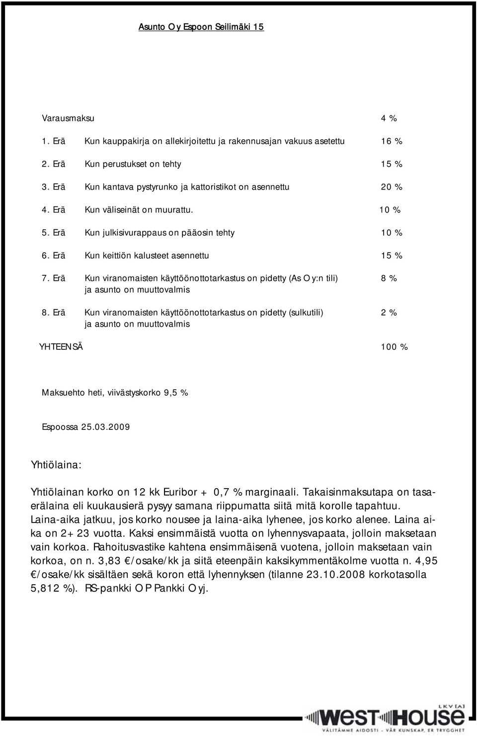 Erä Kun viranomaisten käyttöönottotarkastus on pidetty (As Oy:n tili) 8 % ja asunto on muuttovalmis 8.