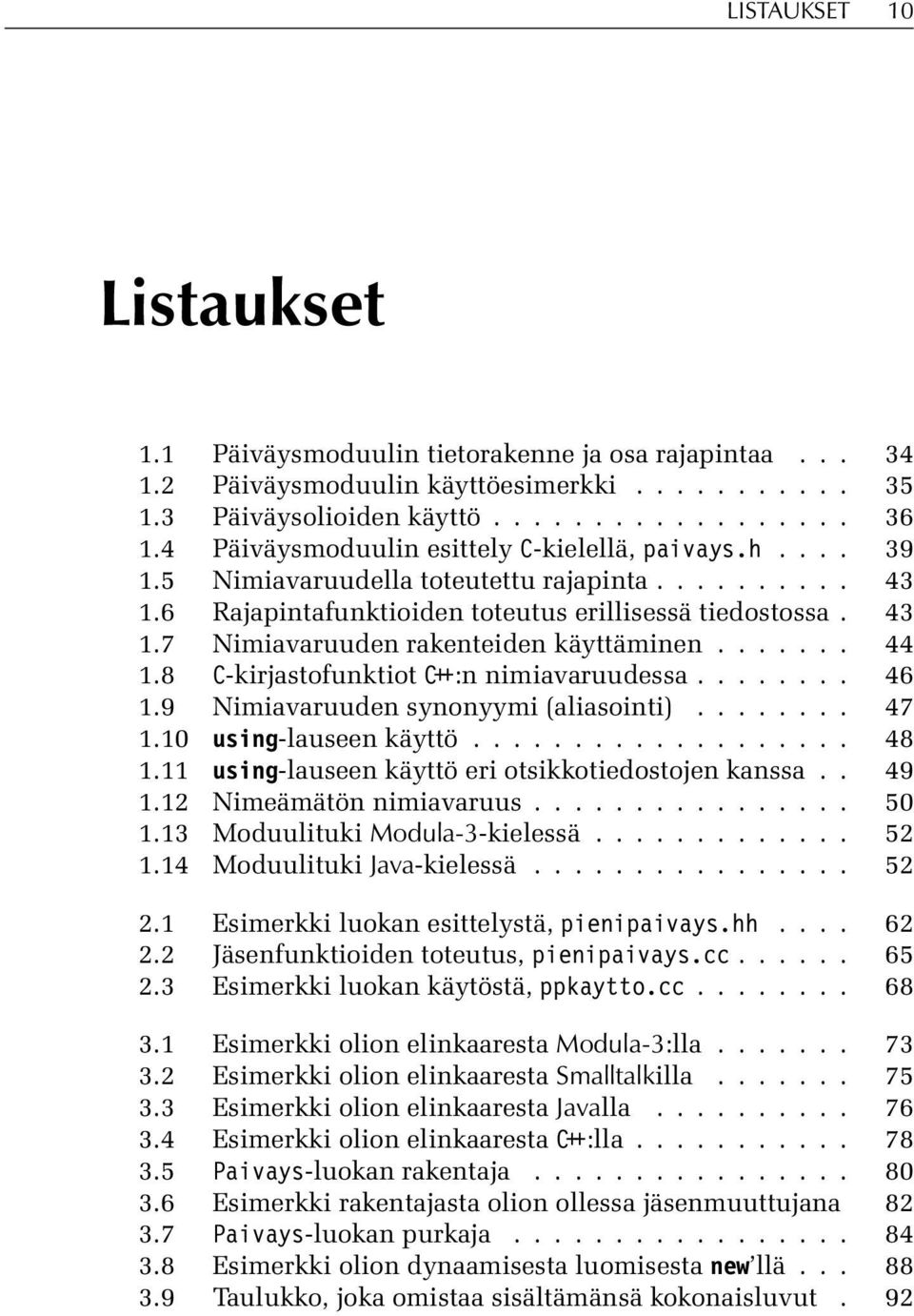 ...... 44 1.8 C-kirjastofunktiot C++:n nimiavaruudessa........ 46 1.9 Nimiavaruuden synonyymi (aliasointi)........ 47 1.10 using-lauseen käyttö................... 48 1.