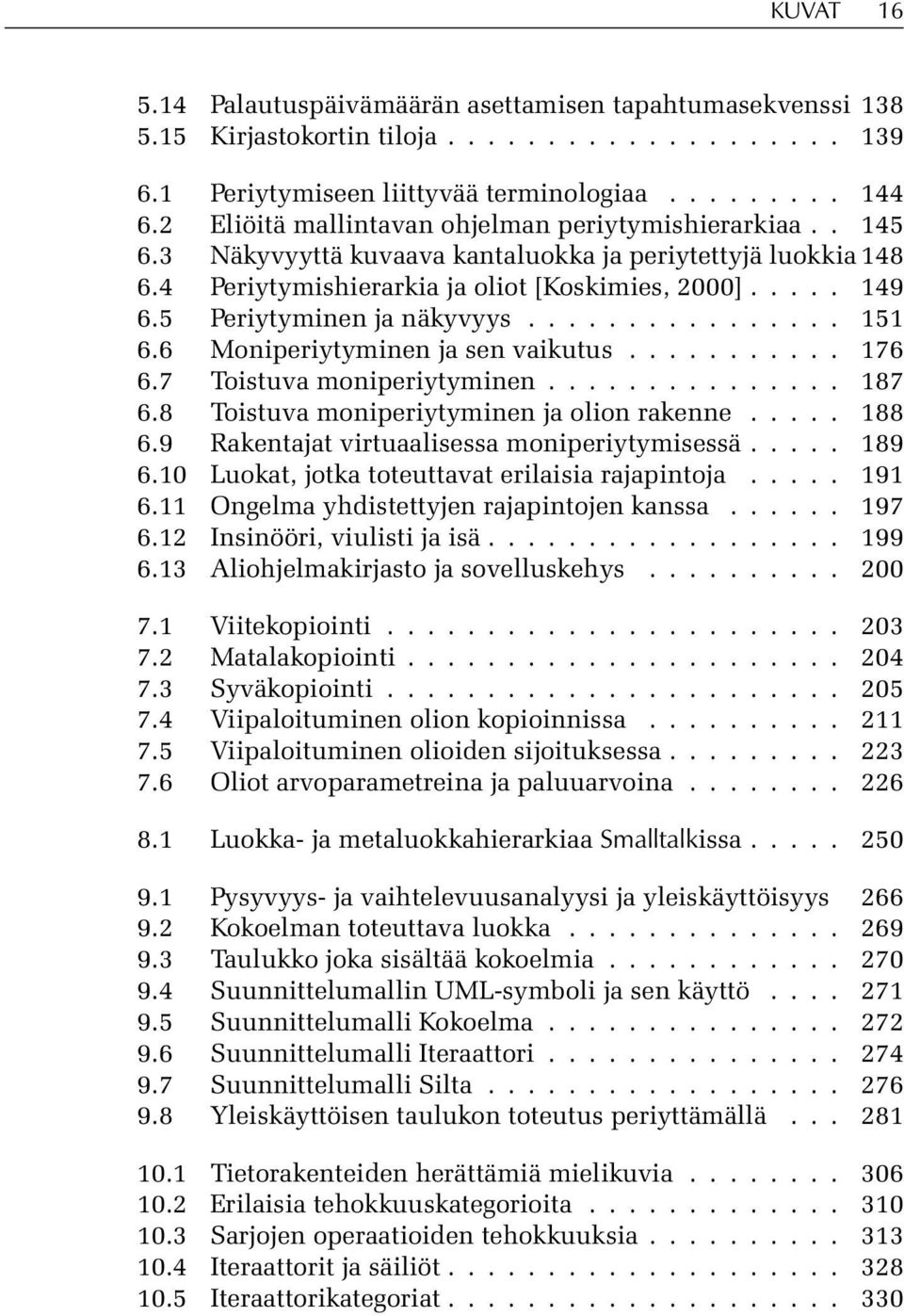 5 Periytyminen ja näkyvyys................ 151 6.6 Moniperiytyminen ja sen vaikutus........... 176 6.7 Toistuva moniperiytyminen............... 187 6.8 Toistuva moniperiytyminen ja olion rakenne.