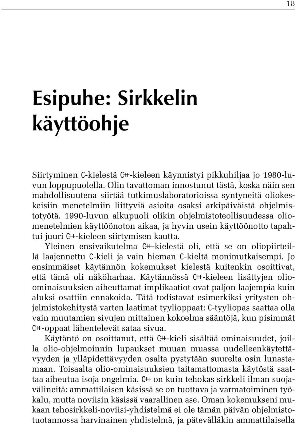 1990-luvun alkupuoli olikin ohjelmistoteollisuudessa oliomenetelmien käyttöönoton aikaa, ja hyvin usein käyttöönotto tapahtui juuri C++-kieleen siirtymisen kautta.