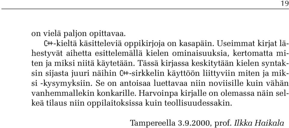 Tässä kirjassa keskitytään kielen syntaksin sijasta juuri näihin C++-sirkkelin käyttöön liittyviin miten ja miksi -kysymyksiin.