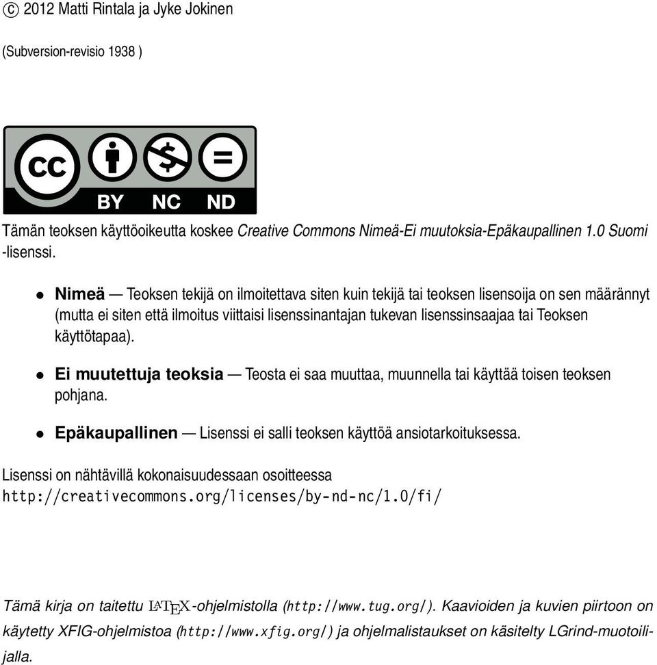 käyttötapaa). Ei muutettuja teoksia Teosta ei saa muuttaa, muunnella tai käyttää toisen teoksen pohjana. Epäkaupallinen Lisenssi ei salli teoksen käyttöä ansiotarkoituksessa.