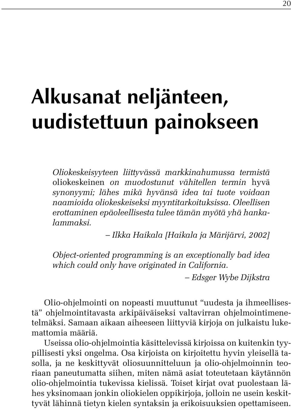 Ilkka Haikala [Haikala ja Märijärvi, 2002] Object-oriented programming is an exceptionally bad idea which could only have originated in California.