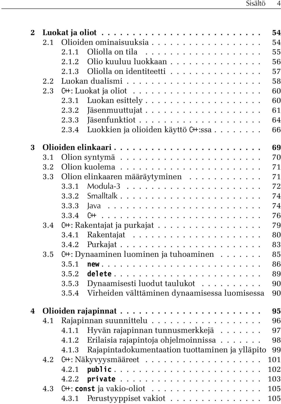 3.3 Jäsenfunktiot.................... 64 2.3.4 Luokkien ja olioiden käyttö C++:ssa........ 66 3 Olioiden elinkaari........................ 69 3.1 Olion syntymä....................... 70 3.