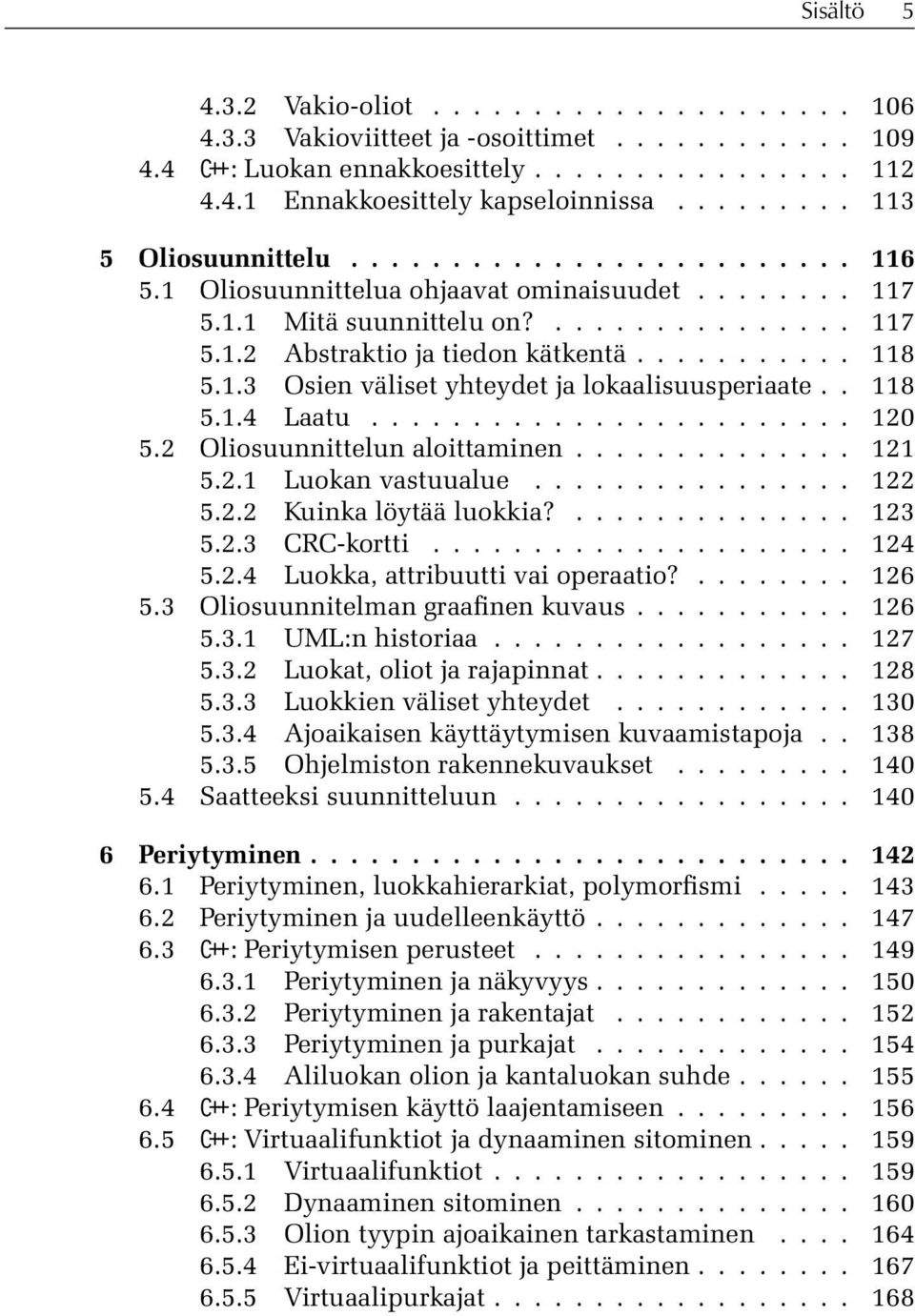 .......... 118 5.1.3 Osien väliset yhteydet ja lokaalisuusperiaate.. 118 5.1.4 Laatu........................ 120 5.2 Oliosuunnittelun aloittaminen.............. 121 5.2.1 Luokan vastuualue................ 122 5.