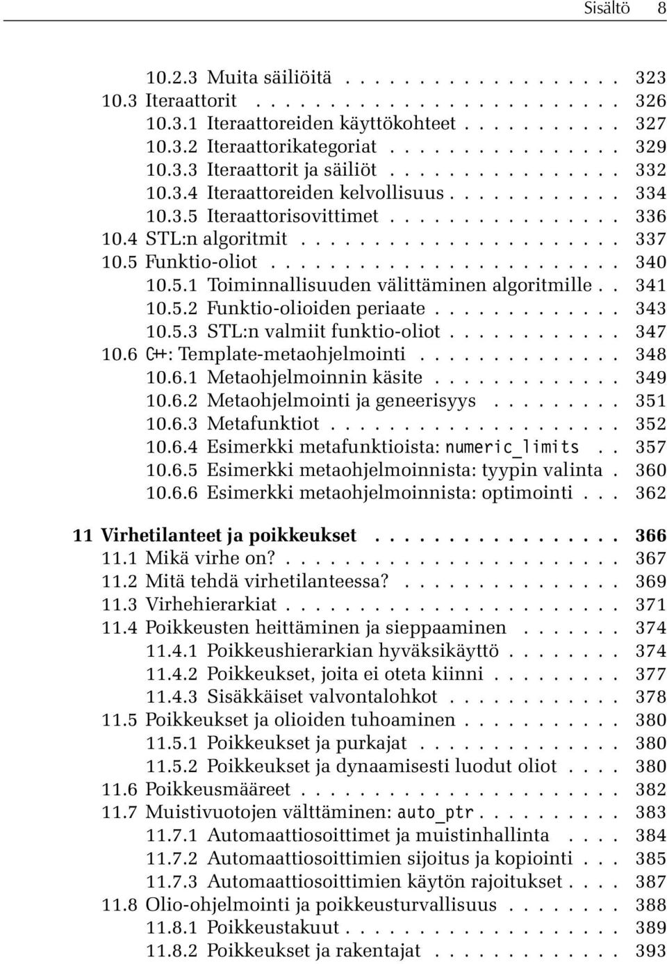 5 Funktio-oliot........................ 340 10.5.1 Toiminnallisuuden välittäminen algoritmille.. 341 10.5.2 Funktio-olioiden periaate............. 343 10.5.3 STL:n valmiit funktio-oliot............ 347 10.