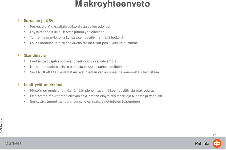 asiallista, mutta valuutta laahaa edelleen Sekä NOK että SEK kummatkin ovat hieman vahvistuneet heikoimmista lukemistaan Kehittyvät markkinat Kiinakin on onnistunut näyttämään