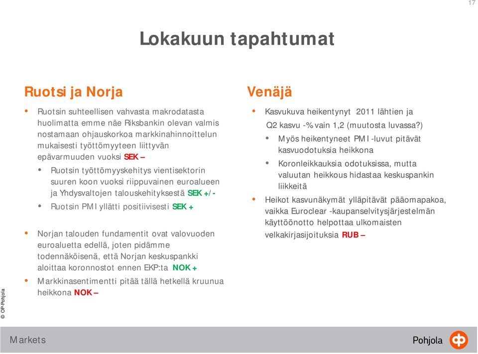 positiivisesti SEK + Norjan talouden fundamentit ovat valovuoden euroaluetta edellä, joten pidämme todennäköisenä, että Norjan keskuspankki aloittaa koronnostot ennen EKP:ta NOK + Markkinasentimentti