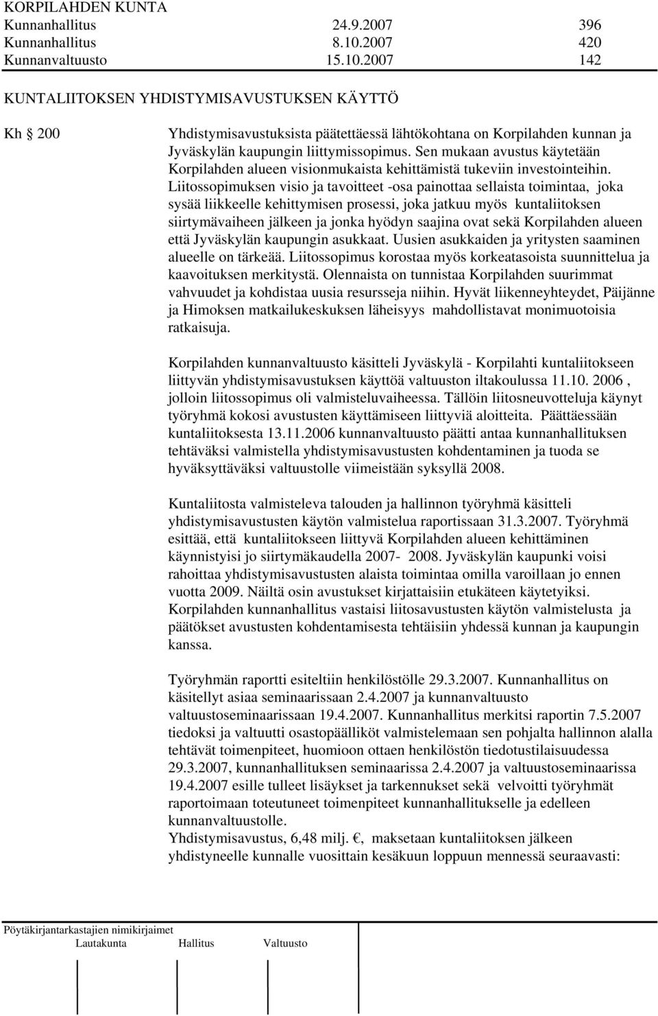 2007 142 KUNTALIITOKSEN YHDISTYMISAVUSTUKSEN KÄYTTÖ Kh 200 Yhdistymisavustuksista päätettäessä lähtökohtana on Korpilahden kunnan ja Jyväskylän kaupungin liittymissopimus.