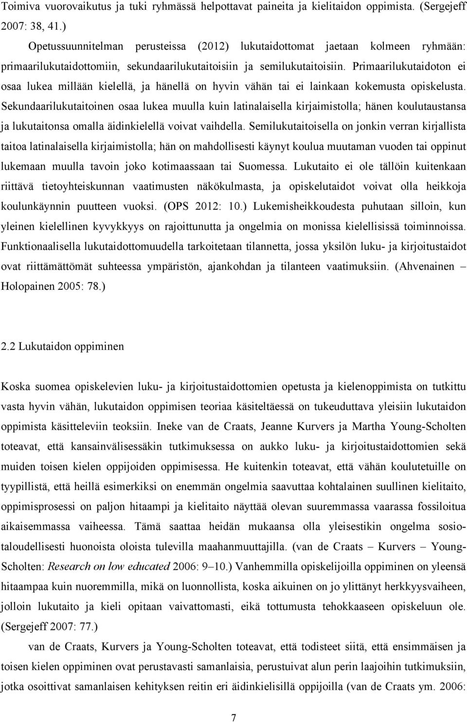 Primaarilukutaidoton ei osaa lukea millään kielellä, ja hänellä on hyvin vähän tai ei lainkaan kokemusta opiskelusta.