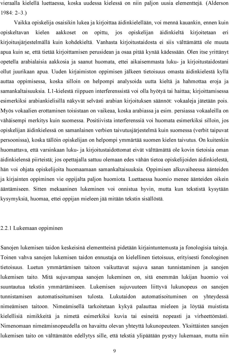 kirjoitusjärjestelmällä kuin kohdekieltä. Vanhasta kirjoitustaidosta ei siis välttämättä ole muuta apua kuin se, että tietää kirjoittamisen perusidean ja osaa pitää kynää kädessään.