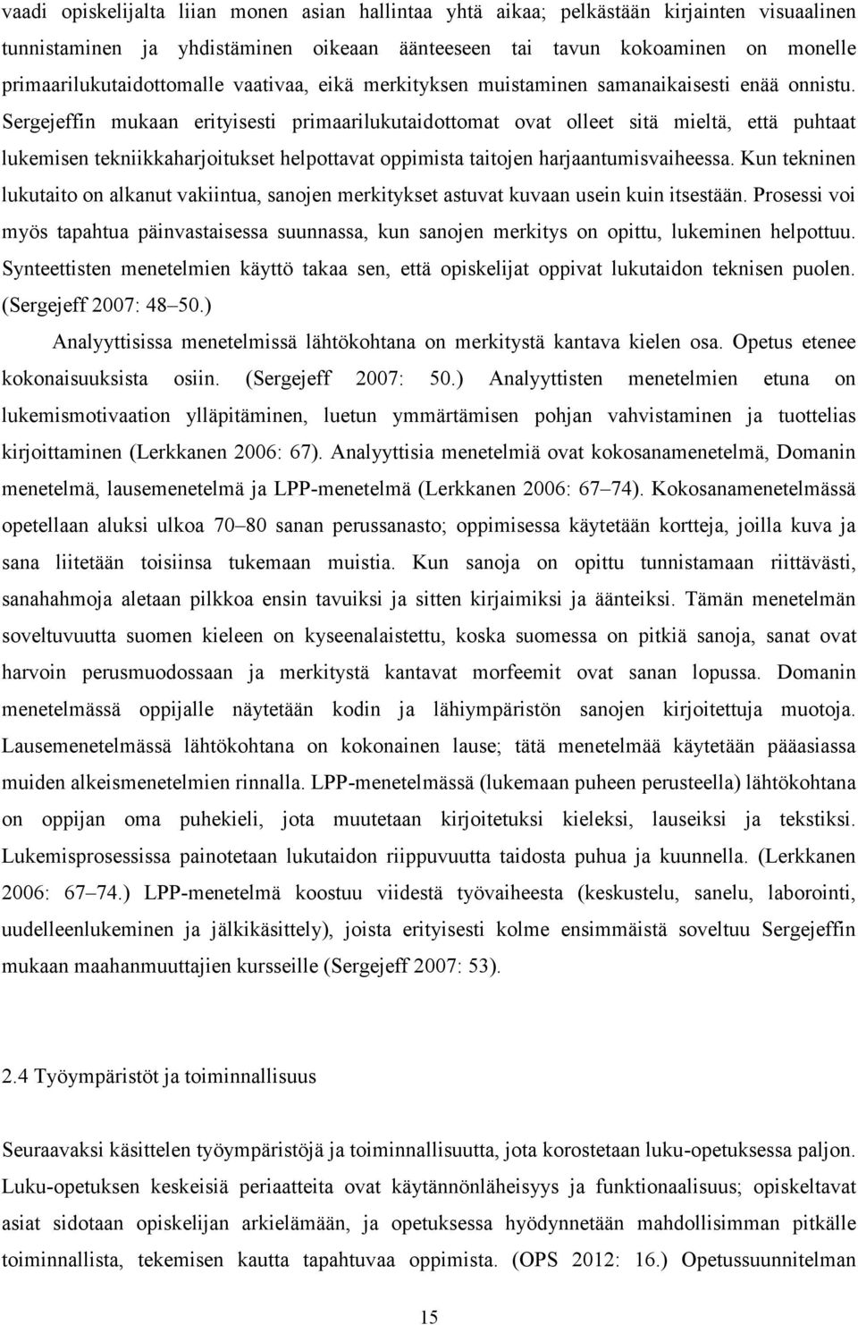 Sergejeffin mukaan erityisesti primaarilukutaidottomat ovat olleet sitä mieltä, että puhtaat lukemisen tekniikkaharjoitukset helpottavat oppimista taitojen harjaantumisvaiheessa.