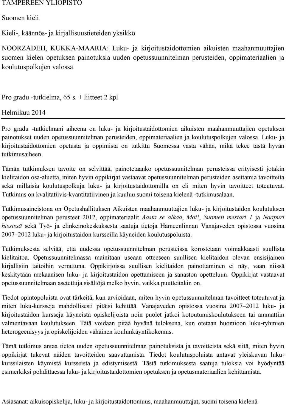 + liitteet 2 kpl Helmikuu 2014 Pro gradu -tutkielmani aiheena on luku- ja kirjoitustaidottomien aikuisten maahanmuuttajien opetuksen painotukset uuden opetussuunnitelman perusteiden, oppimateriaalien