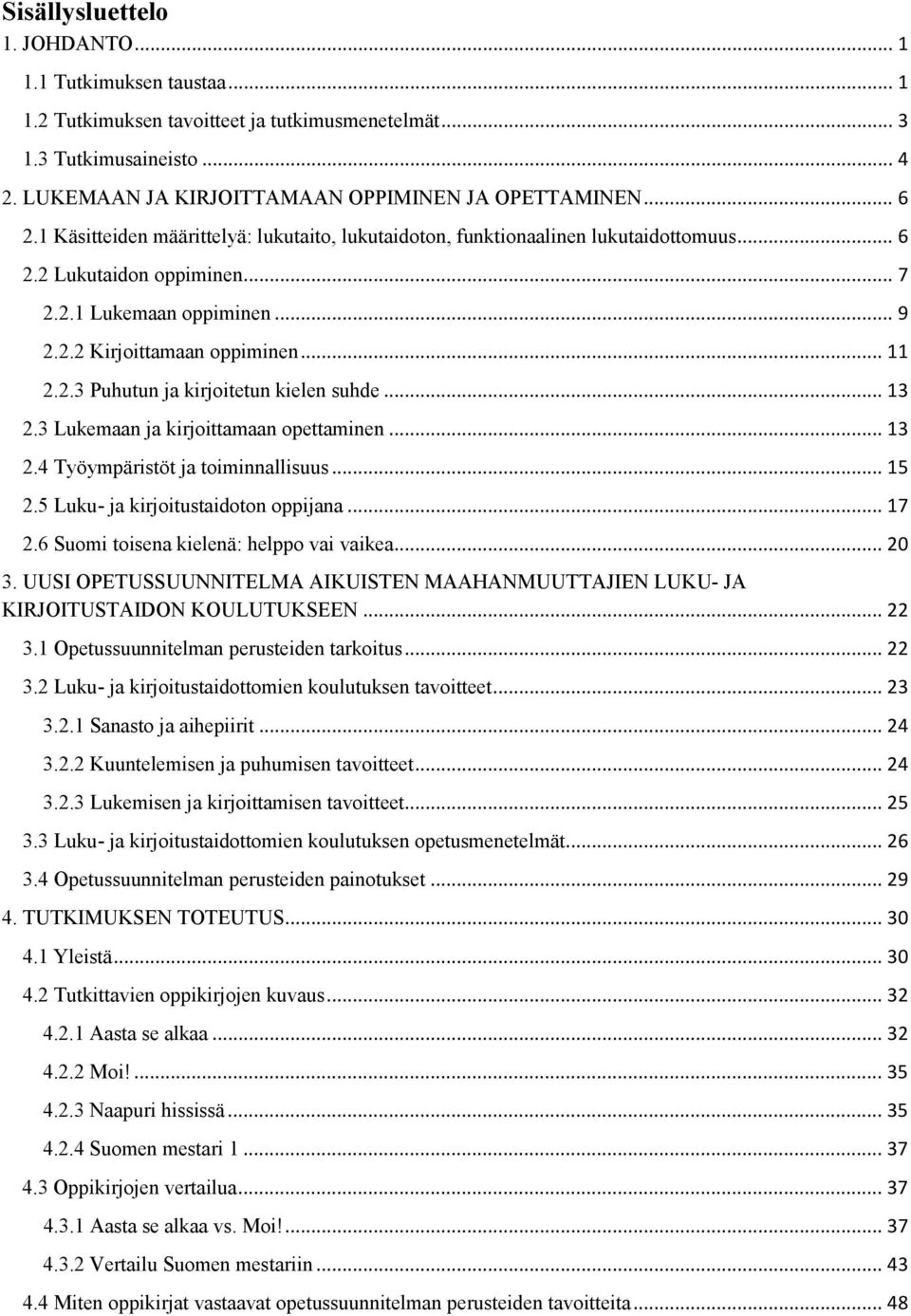 .. 13 2.3 Lukemaan ja kirjoittamaan opettaminen... 13 2.4 Työympäristöt ja toiminnallisuus... 15 2.5 Luku- ja kirjoitustaidoton oppijana... 17 2.6 Suomi toisena kielenä: helppo vai vaikea... 20 3.