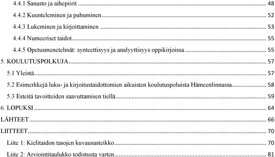 1 Yleistä... 57 5.2 Esimerkkejä luku- ja kirjoitustaidottomien aikuisten koulutuspoluista Hämeenlinnassa... 58 5.