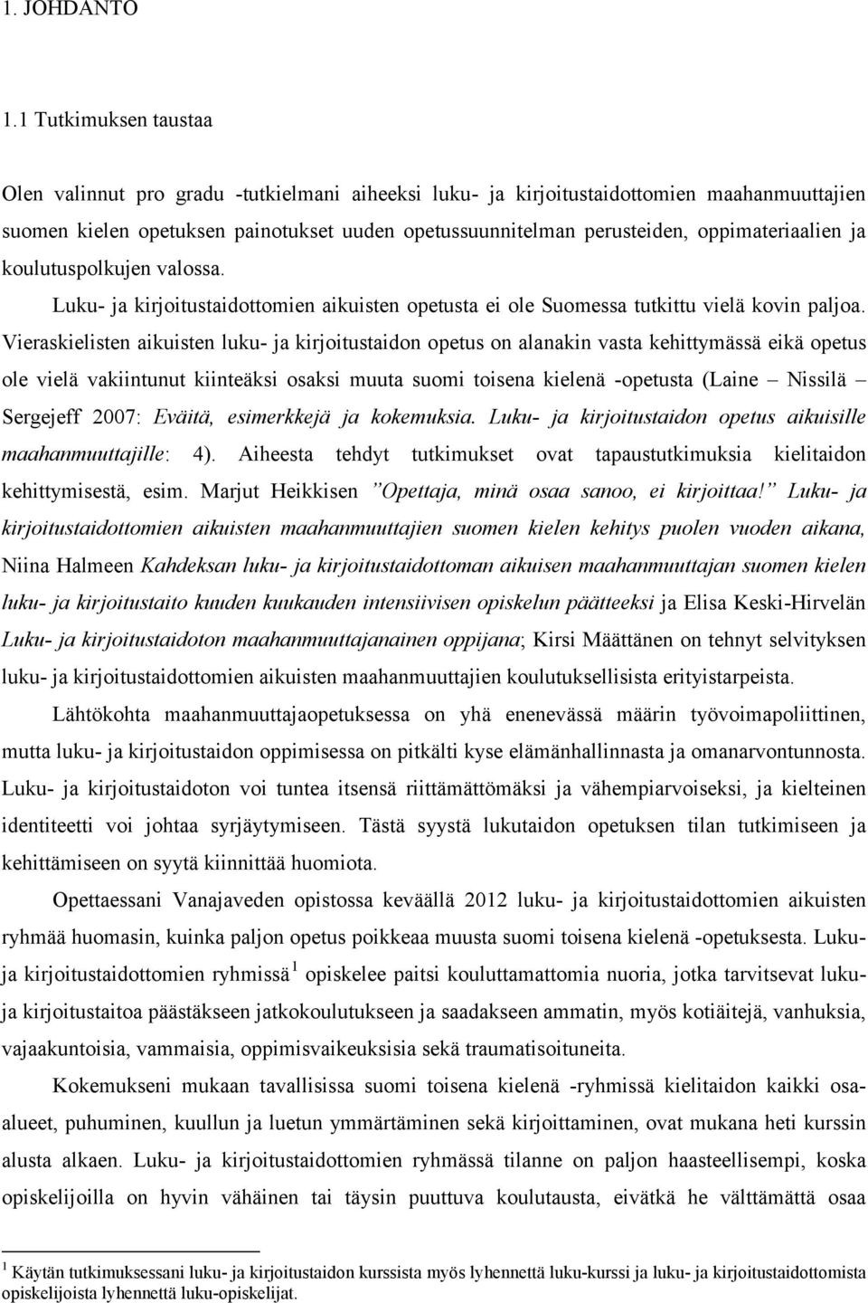 oppimateriaalien ja koulutuspolkujen valossa. Luku- ja kirjoitustaidottomien aikuisten opetusta ei ole Suomessa tutkittu vielä kovin paljoa.