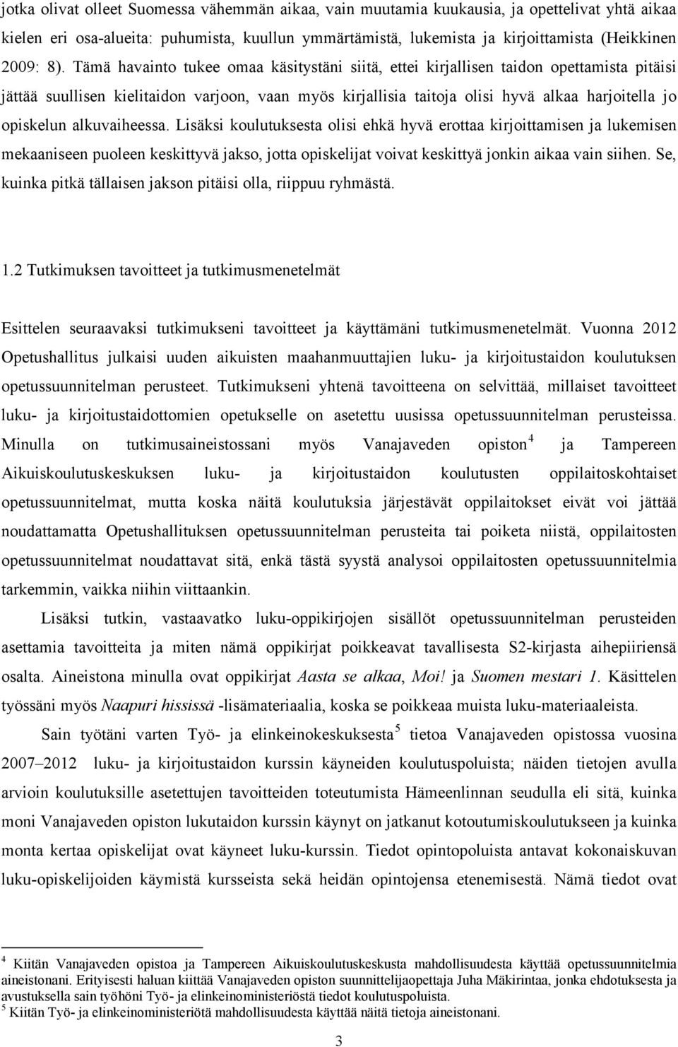 opiskelun alkuvaiheessa. Lisäksi koulutuksesta olisi ehkä hyvä erottaa kirjoittamisen ja lukemisen mekaaniseen puoleen keskittyvä jakso, jotta opiskelijat voivat keskittyä jonkin aikaa vain siihen.