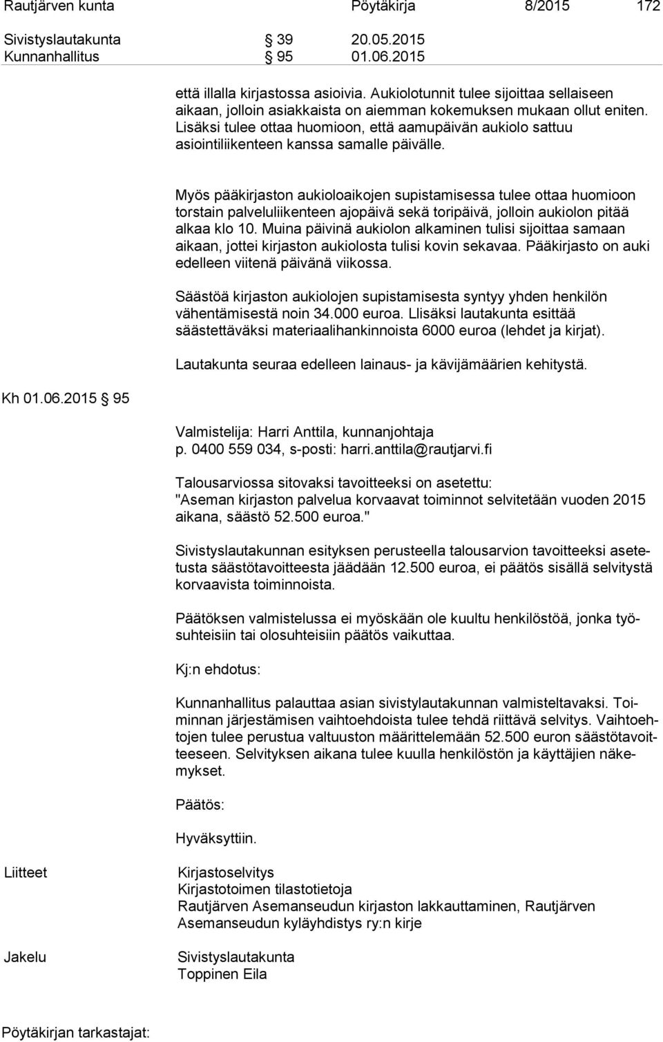 Lisäksi tulee ottaa huomioon, että aamupäivän aukiolo sattuu asiointiliikenteen kanssa samalle päivälle. Kh 01.06.