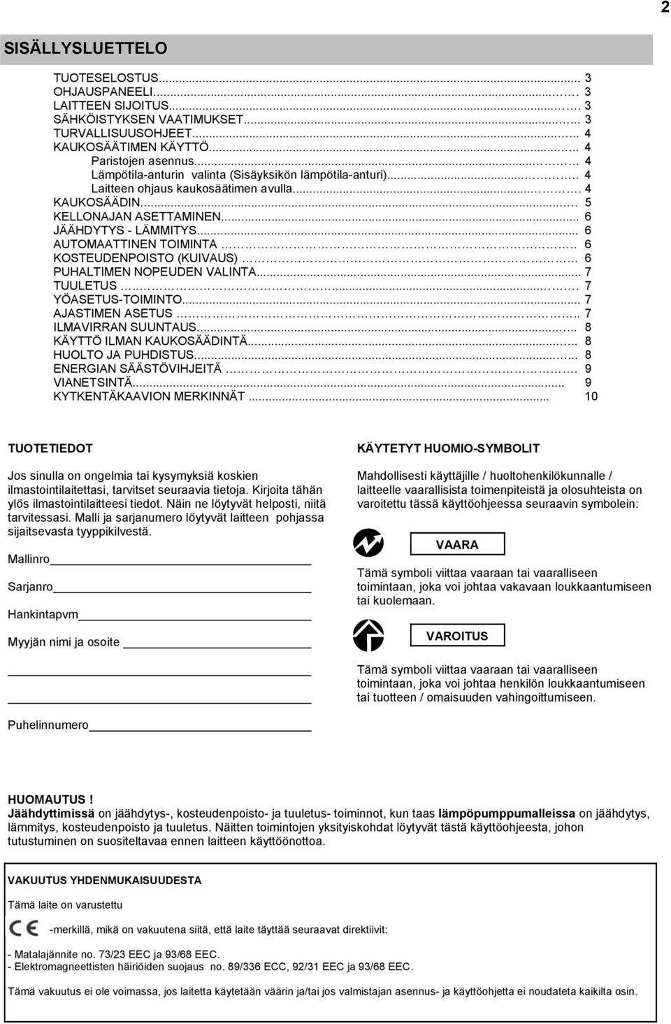 .. 6 AUTOMAATTINEN TOIMINTA.. 6 KOSTEUDENPOISTO (KUIVAUS) 6 PUHALTIMEN NOPEUDEN VALINTA... 7 TUULETUS...... 7 YÖASETUS-TOIMINTO... 7 AJASTIMEN ASETUS.. 7 ILMAVIRRAN SUUNTAUS.