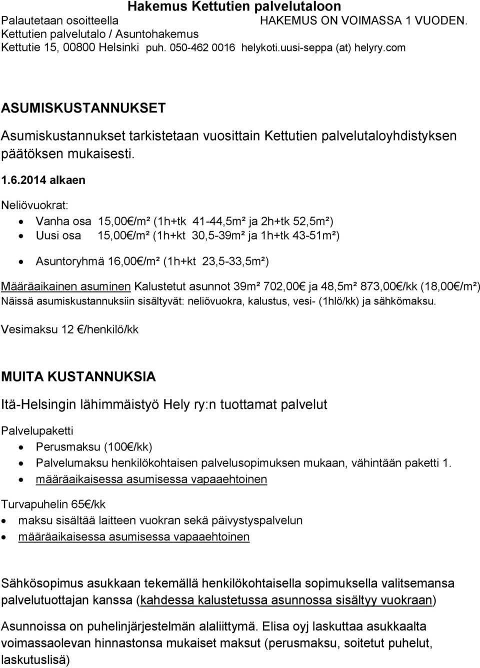 2014 alkaen Neliövuokrat: Vanha osa 15,00 /m² (1h+tk 41-44,5m² ja 2h+tk 52,5m²) Uusi osa 15,00 /m² (1h+kt 30,5-39m² ja 1h+tk 43-51m²) Asuntoryhmä 16,00 /m² (1h+kt 23,5-33,5m²) Määräaikainen asuminen