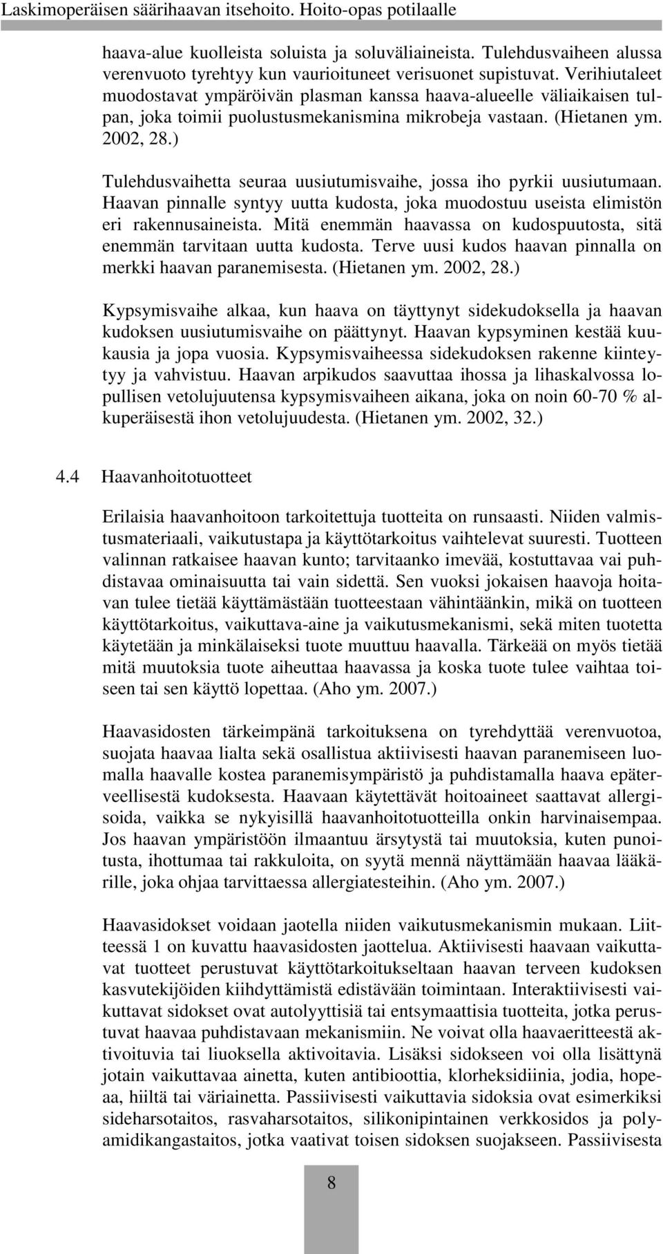 ) Tulehdusvaihetta seuraa uusiutumisvaihe, jossa iho pyrkii uusiutumaan. Haavan pinnalle syntyy uutta kudosta, joka muodostuu useista elimistön eri rakennusaineista.