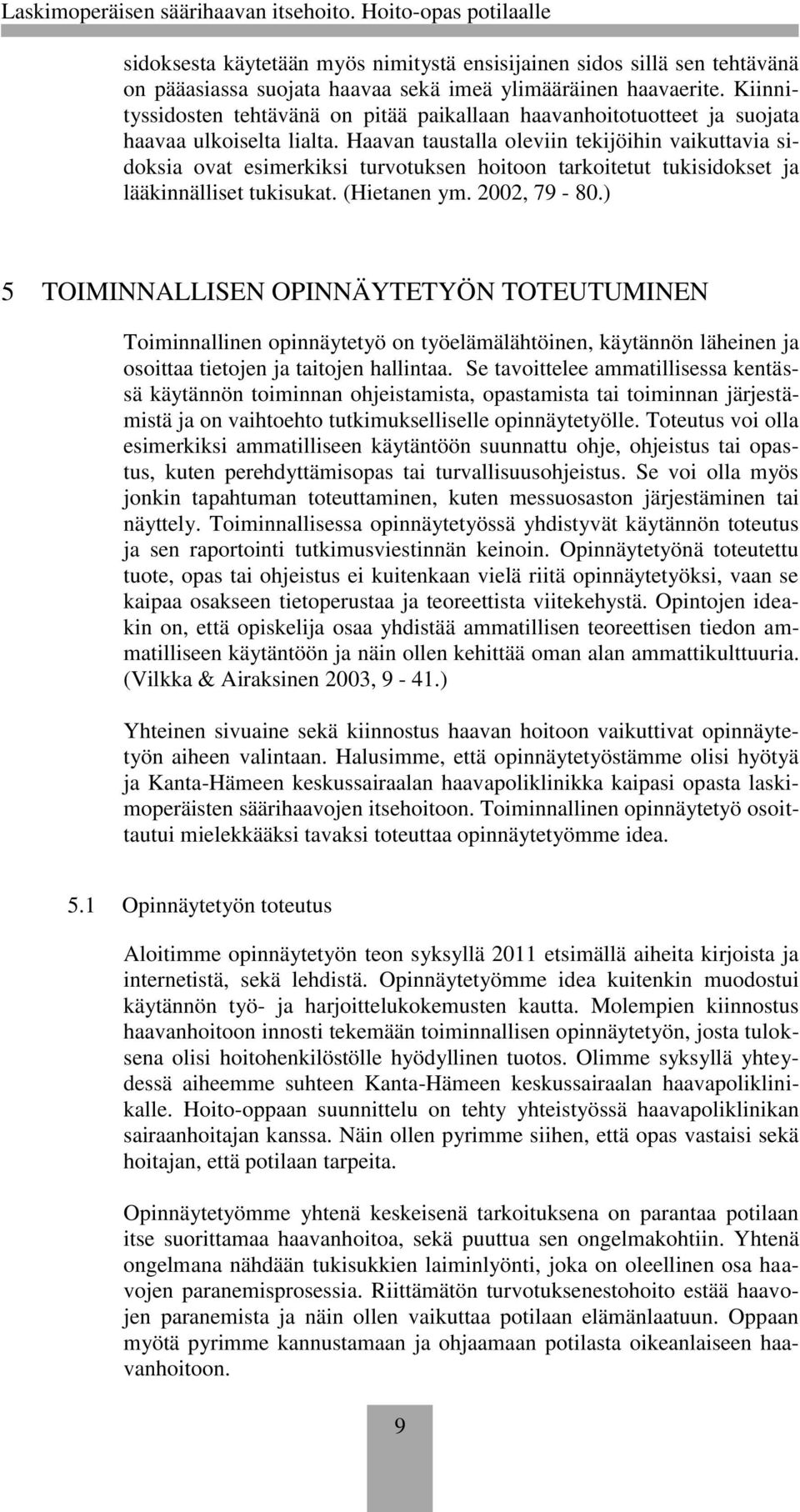 Haavan taustalla oleviin tekijöihin vaikuttavia sidoksia ovat esimerkiksi turvotuksen hoitoon tarkoitetut tukisidokset ja lääkinnälliset tukisukat. (Hietanen ym. 2002, 79-80.