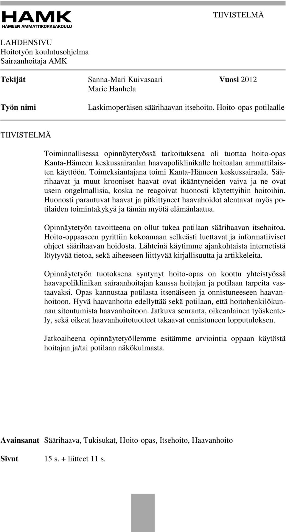 Toimeksiantajana toimi Kanta-Hämeen keskussairaala. Säärihaavat ja muut krooniset haavat ovat ikääntyneiden vaiva ja ne ovat usein ongelmallisia, koska ne reagoivat huonosti käytettyihin hoitoihin.