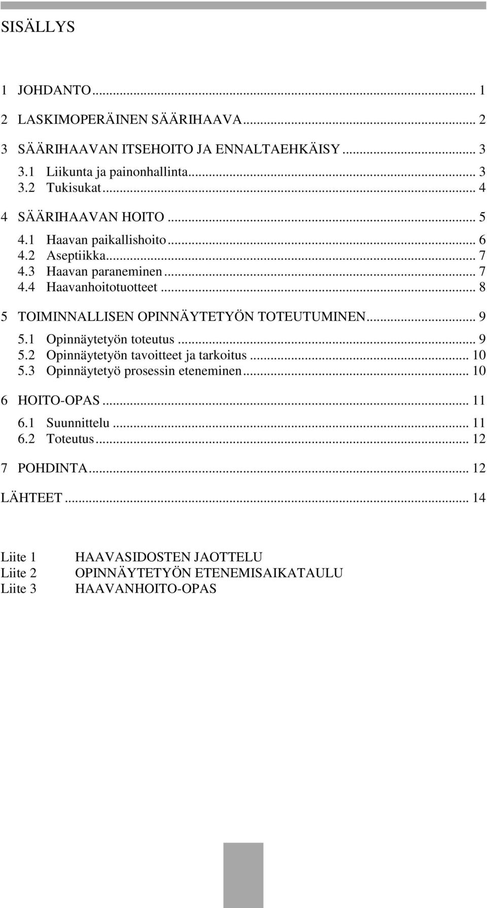 .. 8 5 TOIMINNALLISEN OPINNÄYTETYÖN TOTEUTUMINEN... 9 5.1 Opinnäytetyön toteutus... 9 5.2 Opinnäytetyön tavoitteet ja tarkoitus... 10 5.