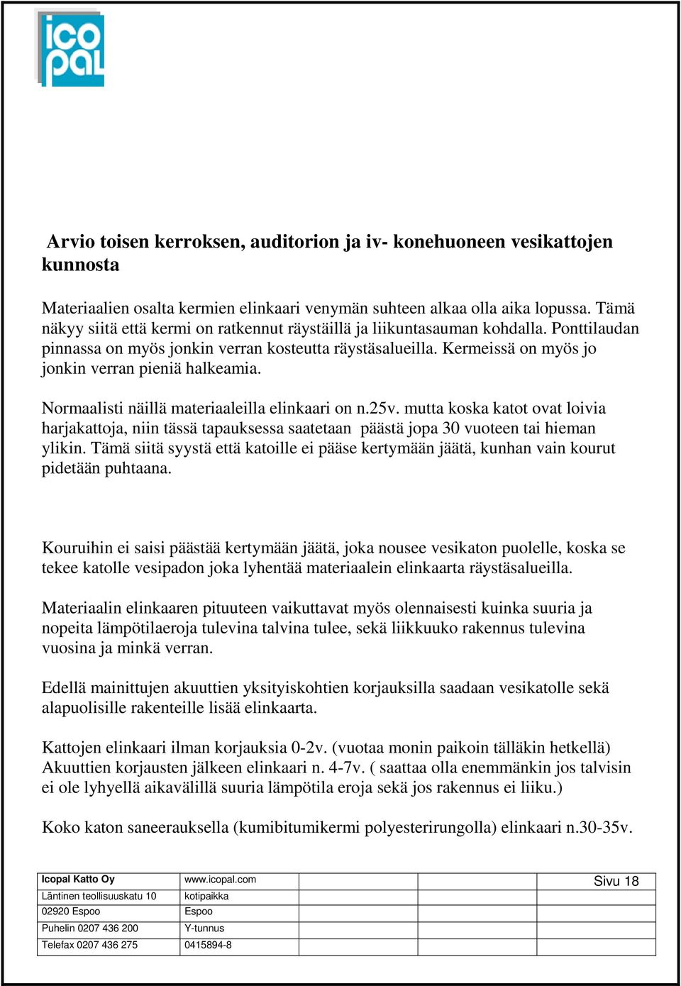 Kermeissä on myös jo jonkin verran pieniä halkeamia. Normaalisti näillä materiaaleilla elinkaari on n.25v.