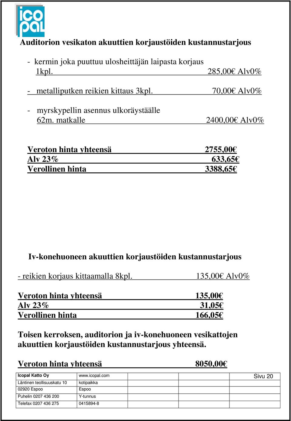 matkalle 2400,00 Alv0% Veroton hinta yhteensä 2755,00 Alv 23% 633,65 Verollinen hinta 3388,65 Iv-konehuoneen akuuttien korjaustöiden kustannustarjous - reikien