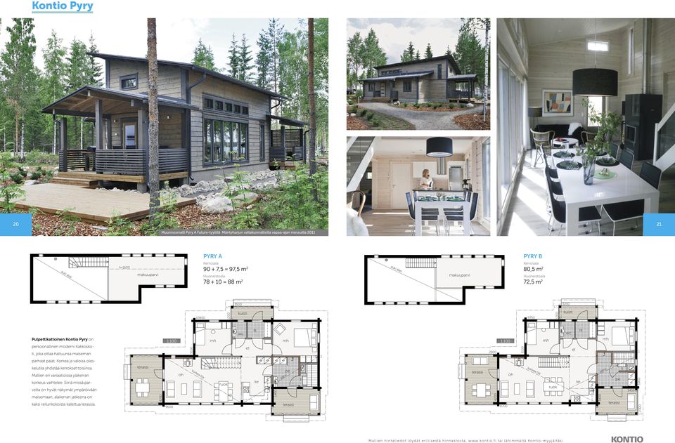 = 97,5 m 2 Huoneitoala 78 + 10 = 88 m 2 auki ala makuu Kerroala 80,5 m 2 Huoneitoala 72,5 m 2 3500 10950 kuiti 9750 kuiti 0 Pulptikattoinen Kontio Pyry on roonallinen moderni Kakkokoti, joka ottaa