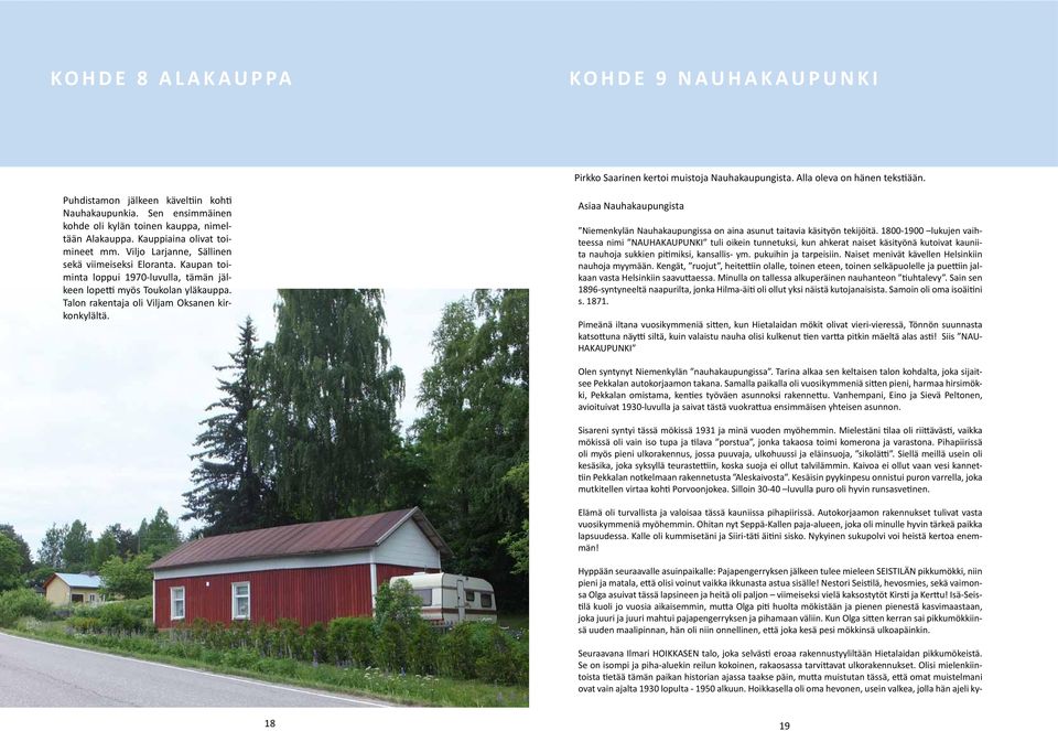 Kaupan toiminta loppui 1970-luvulla, tämän jälkeen lopetti myös Toukolan yläkauppa. Talon rakentaja oli Viljam Oksanen kirkonkylältä.