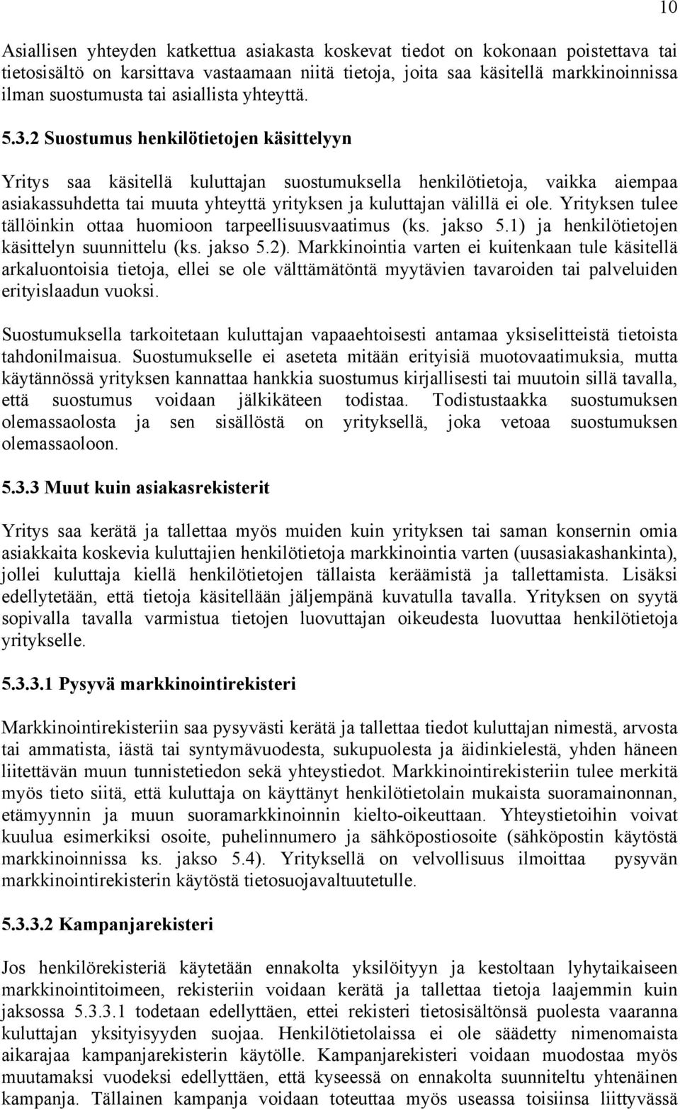 2 Suostumus henkilötietojen käsittelyyn Yritys saa käsitellä kuluttajan suostumuksella henkilötietoja, vaikka aiempaa asiakassuhdetta tai muuta yhteyttä yrityksen ja kuluttajan välillä ei ole.