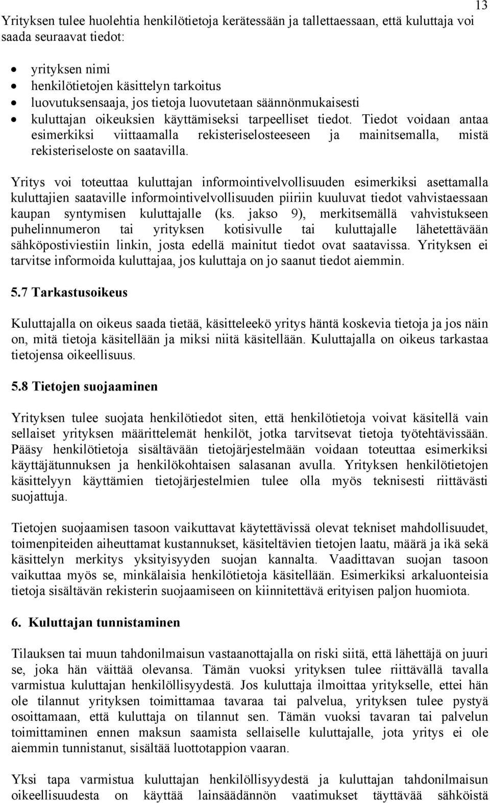 Tiedot voidaan antaa esimerkiksi viittaamalla rekisteriselosteeseen ja mainitsemalla, mistä rekisteriseloste on saatavilla.