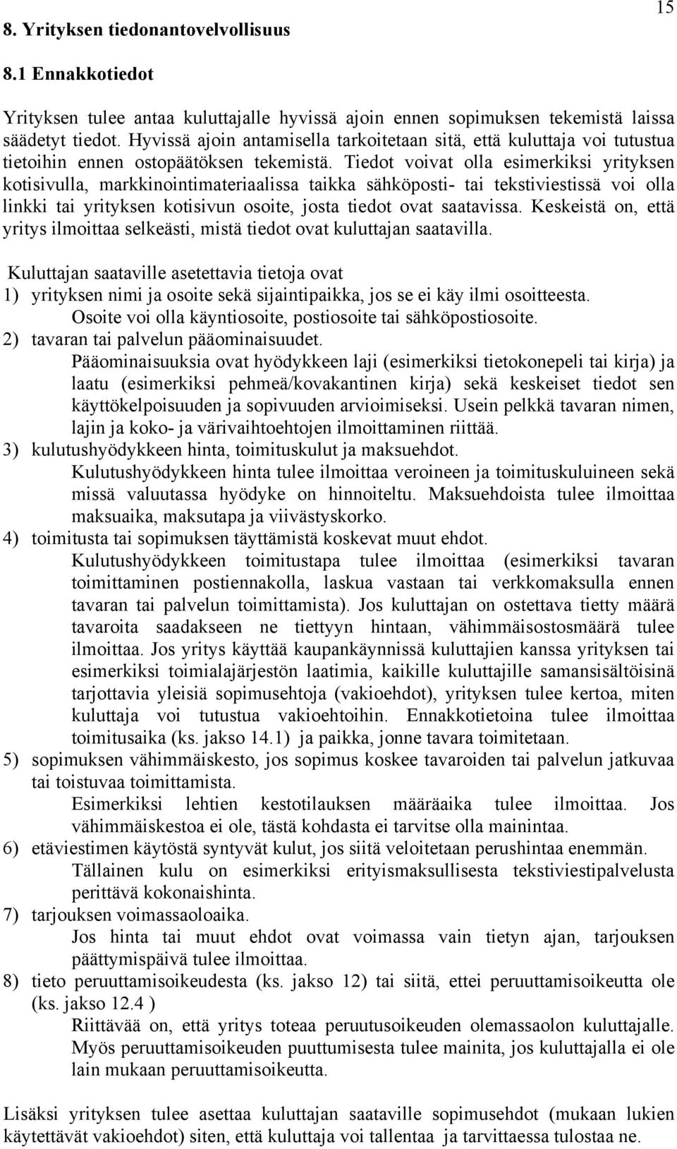 Tiedot voivat olla esimerkiksi yrityksen kotisivulla, markkinointimateriaalissa taikka sähköposti- tai tekstiviestissä voi olla linkki tai yrityksen kotisivun osoite, josta tiedot ovat saatavissa.