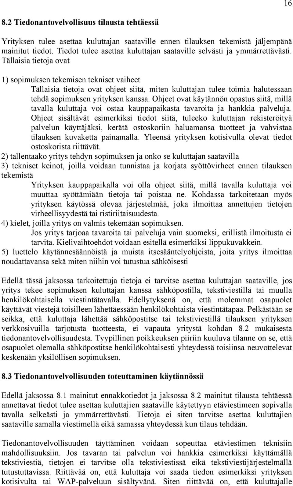 Tällaisia tietoja ovat 1) sopimuksen tekemisen tekniset vaiheet Tällaisia tietoja ovat ohjeet siitä, miten kuluttajan tulee toimia halutessaan tehdä sopimuksen yrityksen kanssa.