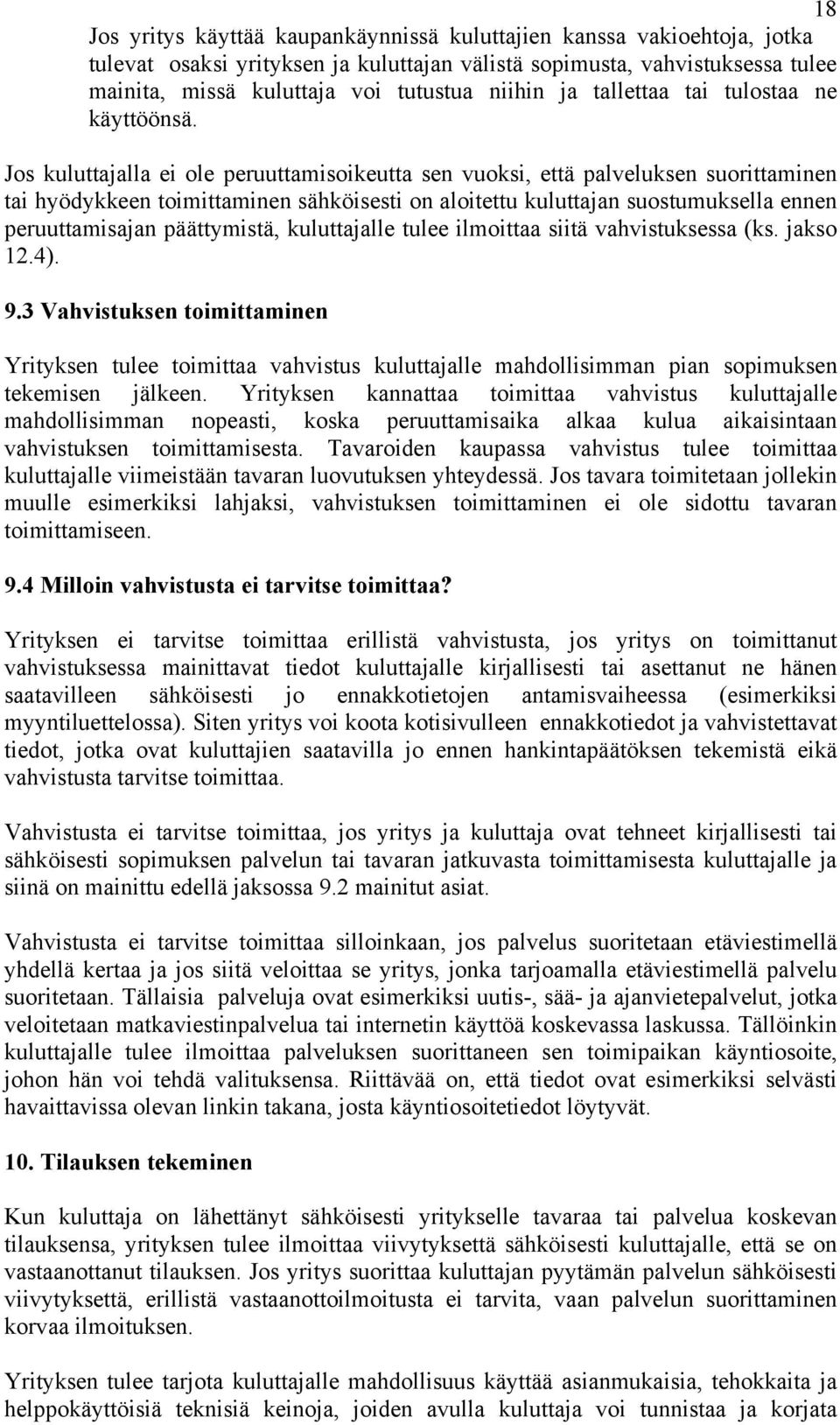 Jos kuluttajalla ei ole peruuttamisoikeutta sen vuoksi, että palveluksen suorittaminen tai hyödykkeen toimittaminen sähköisesti on aloitettu kuluttajan suostumuksella ennen peruuttamisajan