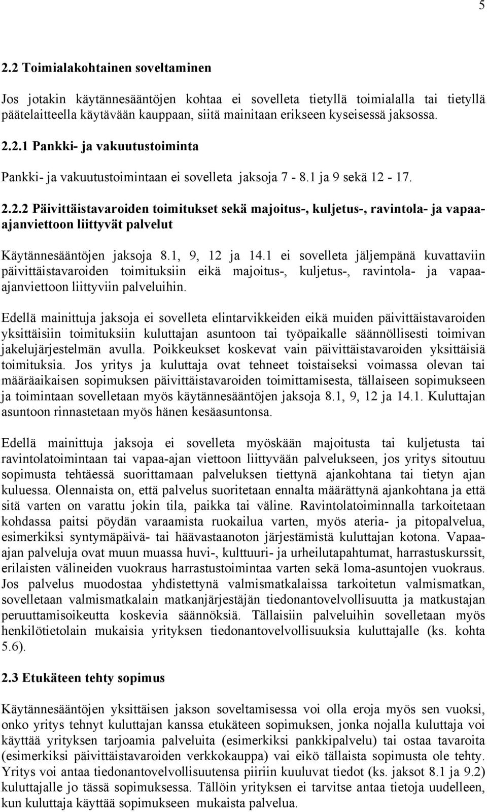 1, 9, 12 ja 14.1 ei sovelleta jäljempänä kuvattaviin päivittäistavaroiden toimituksiin eikä majoitus-, kuljetus-, ravintola- ja vapaaajanviettoon liittyviin palveluihin.